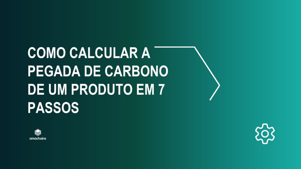 Como calcular a pegada de carbono de um produto em 7 passos — Amachains