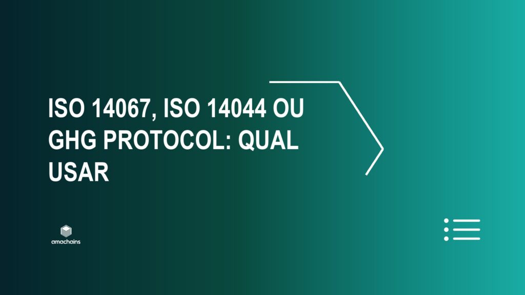 ISO 14067, ISO 14044 ou GHG Protocol: qual usar — Amachains